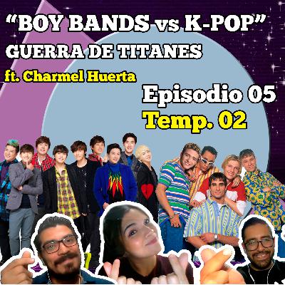 Episodio 05 Temp.02 BOY BANDS vs K-POP Duelo de Tintanes ft Charmel Huerta