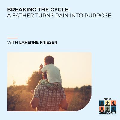 Breaking The Cycle: A Father Turns Pain Into Purpose With Laverne Friesen