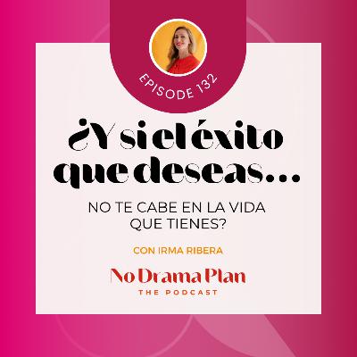 132- ¿Y si el éxito que deseas no cabe en la vida que tienes?