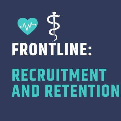 Retention and recruiting post pandemic for the Frontline Healthcare leader.