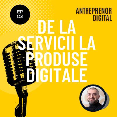 De la servicii la produse digitale: primul pas spre libertate și venit pasiv