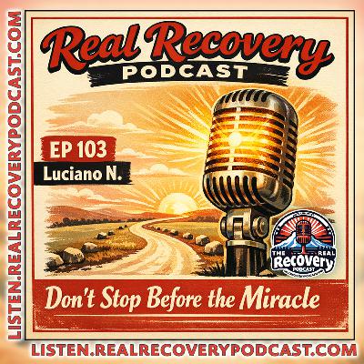 RRP 103 — Luciano N.; Don’t Stop Before the Miracle: One Man’s Journey Through Homelessness, Relapse, and Real Recovery RRP 103 — Luciano N.; Don’t Stop Before the Miracle: One Man’s Journey Through Homelessness, Relapse, and Real Recovery