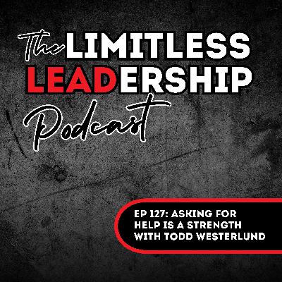 Ep 127: Asking for Help is a STRENGTH | Todd Westerlund
