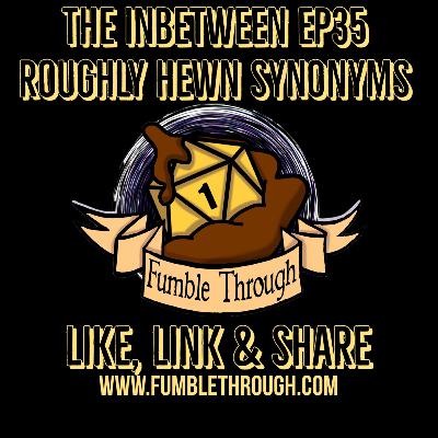 The Inbetween Ep 35 - Roughly Hewn Synonyms The Inbetween Ep 35 - Roughly Hewn Synonyms