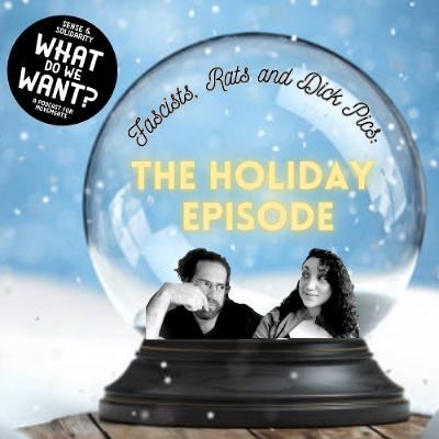 Fascists, Rats, and Dick Pics: Holiday Special (What Do We Want S1E7) Fascists, Rats, and Dick Pics: Holiday Special (What Do We Want S1E7)