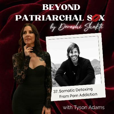 37: Somatic Detoxing From Porn, with Tyson Adams 37: Somatic Detoxing From Porn, with Tyson Adams