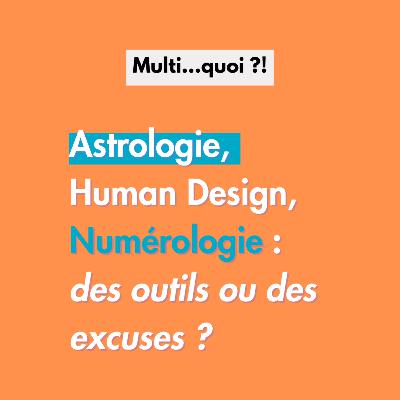 Astrologie, Human Design, Numérologie : des outils ou des excuses ?