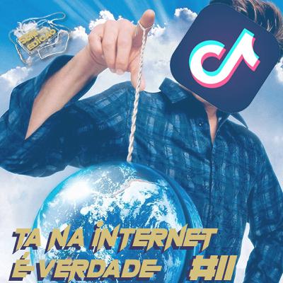 Sem edição #11 - Ta na Internet