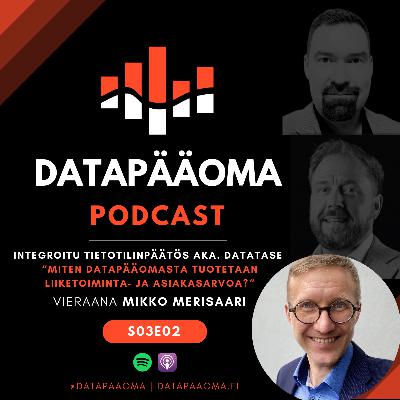 Integroitu tietotilinpäätös: "Miten datapääomasta tuotetaan liiketoiminta- ja asiakasarvoa?" - Vieraana Mikko Merisaari