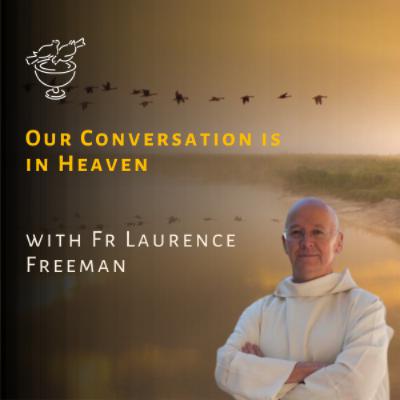 Our Conversation is in Heaven with Laurence Freeman for WCCM+ Our Conversation is in Heaven with Laurence Freeman for WCCM+