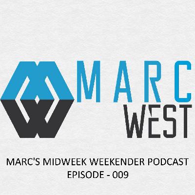 Marc's Midweek Weekender Podcast - Episode 009