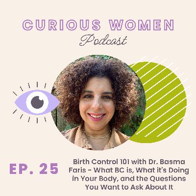 025 Birth Control 101 with Dr. Basma Faris - What BC is, What it's Doing in Your Body, and the Questions You Want to Ask About It