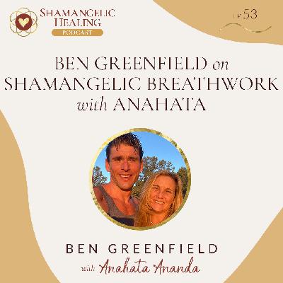 Ben Greenfield on Shamangelic Breathwork with Anahata