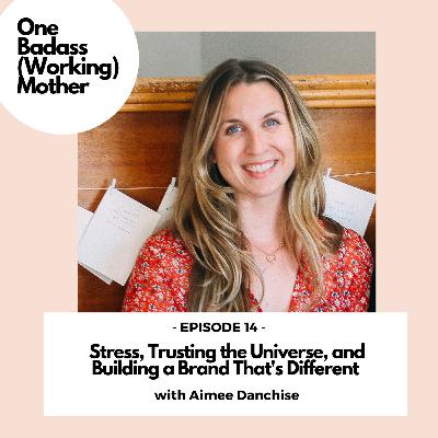 Ep. #14: Stress, Trusting the Universe, and Building a Brand That's Different, with Aimee Danchise