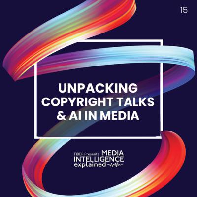 Episode 15: Unpacking Copyright Talks & AI in Media