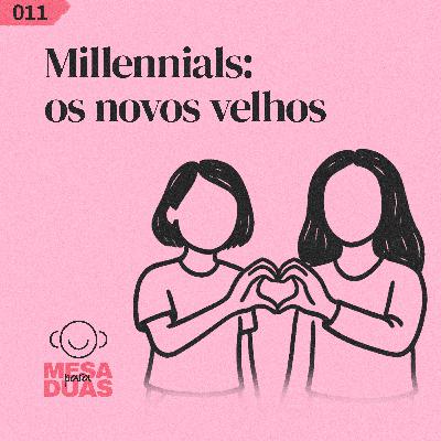 Mesa 11 | Millennials, os novos velhos