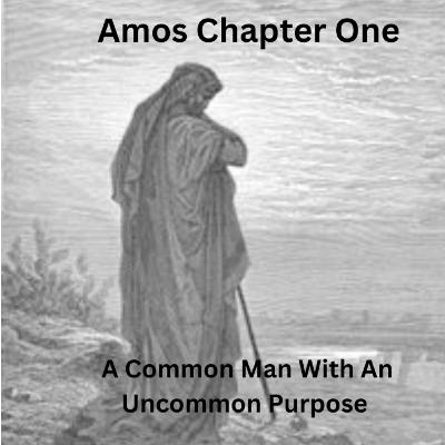 Amos Chapter One: A Common Man With An Uncommon Purpose Amos Chapter One: A Common Man With An Uncommon Purpose