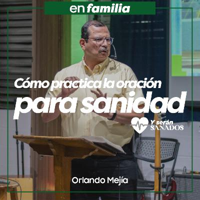 298 - Cómo practicar la oración para sanidad - Orlando Mejía