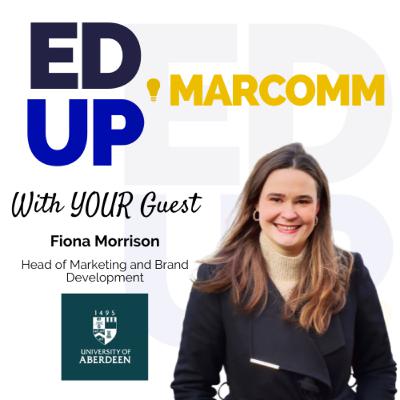 Episode 57 - Fiona Morrison - Head of Marketing & Brand Development at University of Aberdeen Episode 57 - Fiona Morrison - Head of Marketing & Brand Development at University of Aberdeen