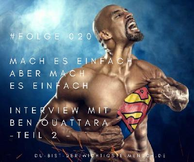 #020 - MACH ES einfach aber mach es EINFACH - Interview mit Ben Ouattara- Teiil 2 #020 - MACH ES einfach aber mach es EINFACH - Interview mit Ben Ouattara- Teiil 2