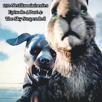 191: Netflix miniseries Episode 4 Part 4: The Sky Suspended