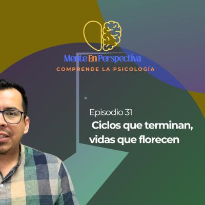 Episodio 31 - Ciclos que terminan, vidas que florecen