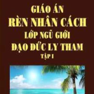 Giáo Án Rèn Luyện Nhân Cách Lớp Ngũ Giới - Đạo Đức Ly Tham (Tập 1) - Thích Thông Lạc - Tu Viện Chơn Như