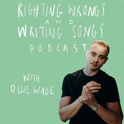 Righting Wrongs and Writing Songs Podcast with Ollie Wade - Episode 6