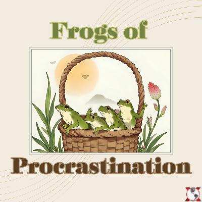Frogs of Procrastination