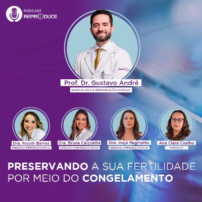 Preservando a sua fertilidade por meio do congelamento — Podcast Reproduce #Ep 03