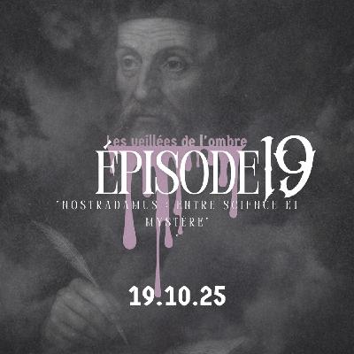 EPISODE 19 : Les Veillées de l'ombre "Nostradamus : entre science et mystère"
