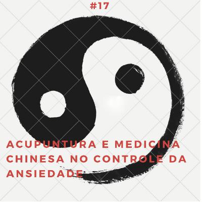 #17 - Acupuntura e Medicina Chinesa no controle da ansiedade