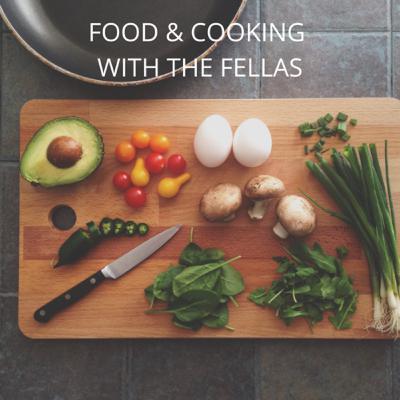 Food & Cooking with the Fellas