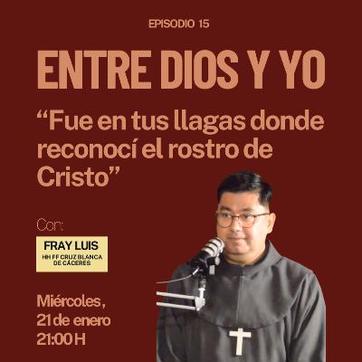 Fue en tus llagas donde reconocí el rostro de Cristo - Fray Luis (HH FF Cruz Blanca Cáceres) | ENTRE DIOS Y YO #15 Fue en tus llagas donde reconocí el rostro de Cristo - Fray Luis (HH FF Cruz Blanca Cáceres) | ENTRE DIOS Y YO #15