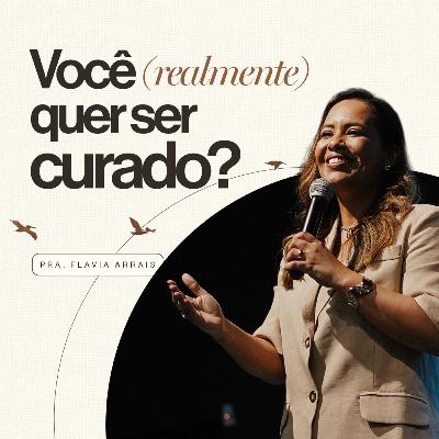 #274 - Você (realmente) quer ser curado? - Pra. Flavia Arrais