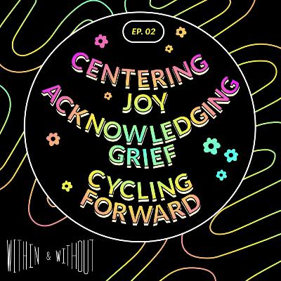 EPISODE 2: Centering Joy, Acknowledging Grief, Cycling Forward EPISODE 2: Centering Joy, Acknowledging Grief, Cycling Forward