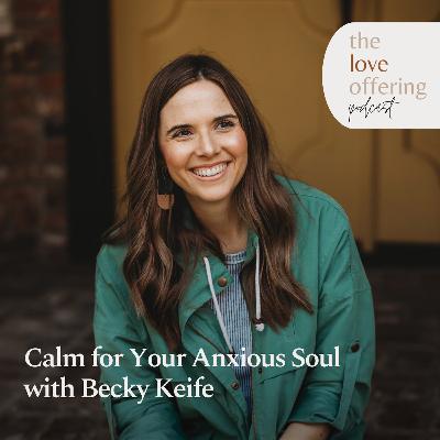Calm for Your Anxious Soul: A Conversation with Becky Keife