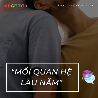 MỐI QUAN HỆ LÂU NĂM - Ep.26 - Tâm sự cùng Người lạ (LGBTQ+)