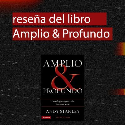 Reseña del libro: Amplio & Profundo; Andy Stanley