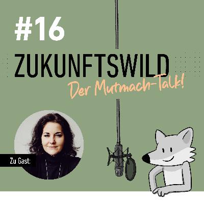 #16 ZUKUNFTSWILD mit Maya Wünsche