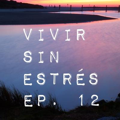 VIVIR SIN ESTRÉS Ep. 12
