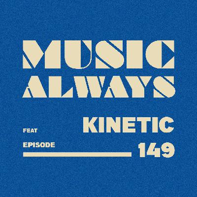 E149 Music Always x Kinetic