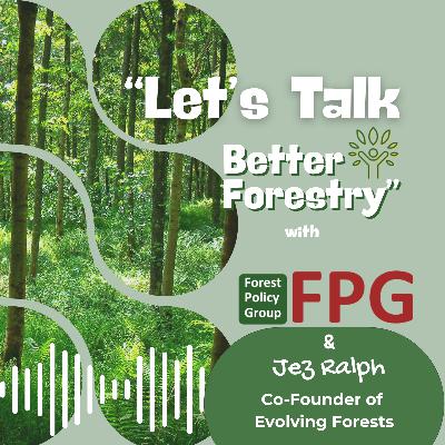 Let's Talk Better Forestry - Episode 8 with Jez Ralph Let's Talk Better Forestry - Episode 8 with Jez Ralph