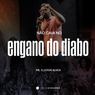 NÃO CAIA NO ENGANO DO DIABO – PR. CLEITON ALVES