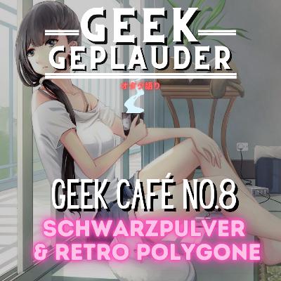 Geek Café No 8 – Schwarzpulver und Retro Polygone Geek Café No 8 – Schwarzpulver und Retro Polygone