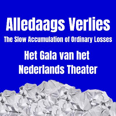Alledaags Verlies – The Slow Accumulation of Ordinary Losses - Het Gala van het Nederlands Theater