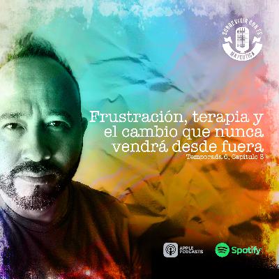 Frustración, terapia y el cambio que nunca vendrá desde fuera.