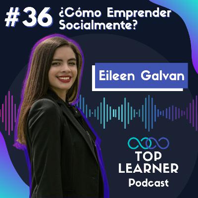 #36 ¿Cómo emprender socialmente? | Eileen Galván