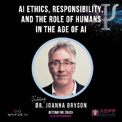 AI Ethics, Responsibility, and the Role of Humans in the Age of AI with Dr. Joanna Bryson