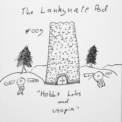 The Lankynate Pod #009: "Hobbit holes and utopia"